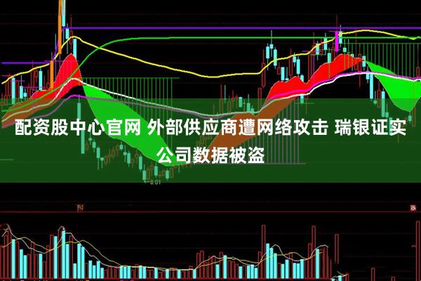配资股中心官网 外部供应商遭网络攻击 瑞银证实公司数据被盗
